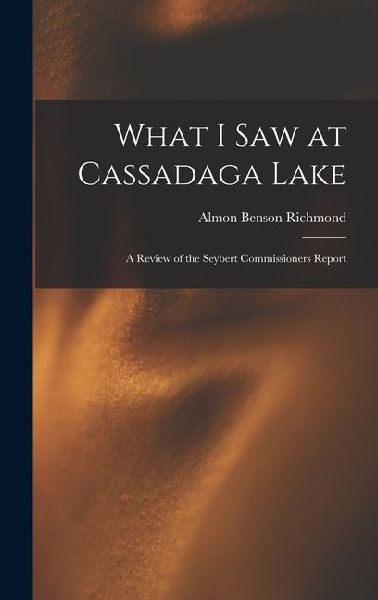 What I Saw at Cassadaga Lake: A Review of the Seybert Commissioners Report