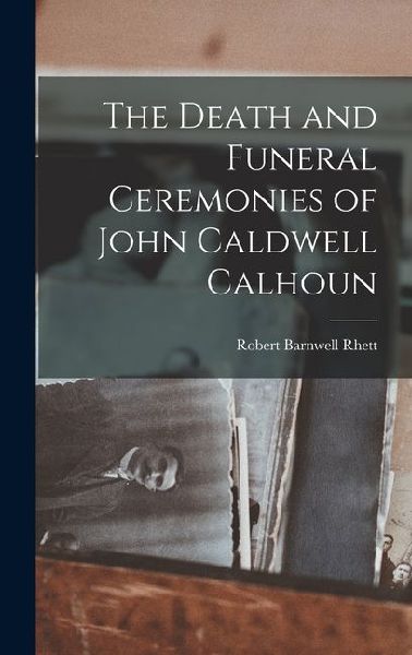 The Death and Funeral Ceremonies of John Caldwell Calhoun