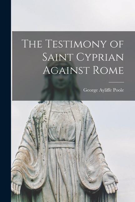 The Testimony of Saint Cyprian Against Rome