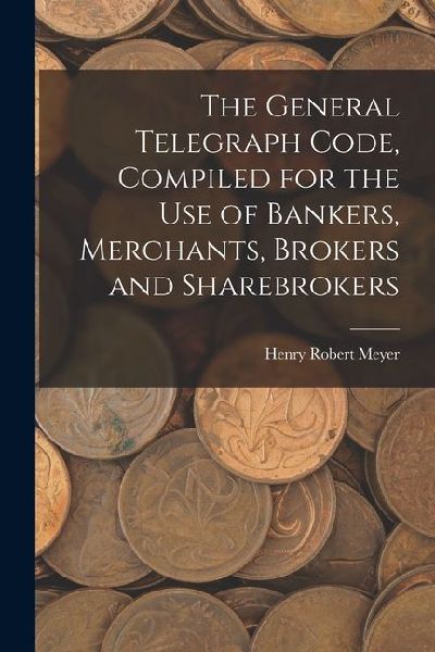 The General Telegraph Code, Compiled for the Use of Bankers, Merchants, Brokers and Sharebrokers