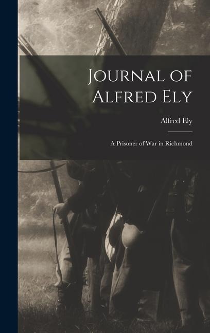 Journal of Alfred Ely: A Prisoner of War in Richmond