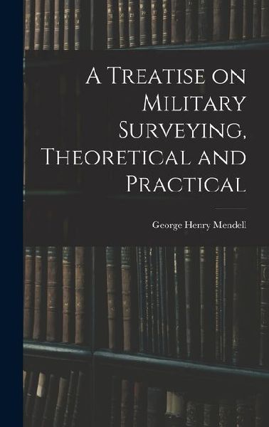 A Treatise on Military Surveying, Theoretical and Practical