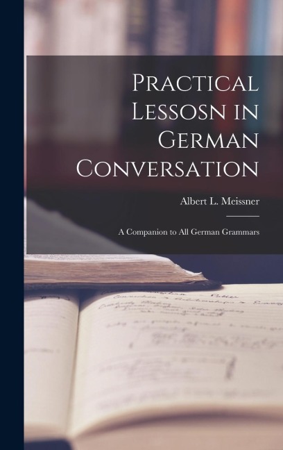 Practical Lessosn in German Conversation: A Companion to All German Grammars
