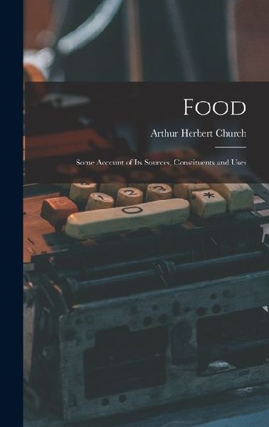 Food: Some Account of Its Sources, Constituents and Uses