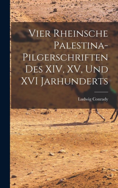 Vier Rheinsche Palestina-Pilgerschriften des XIV, XV, und XVI Jarhunderts