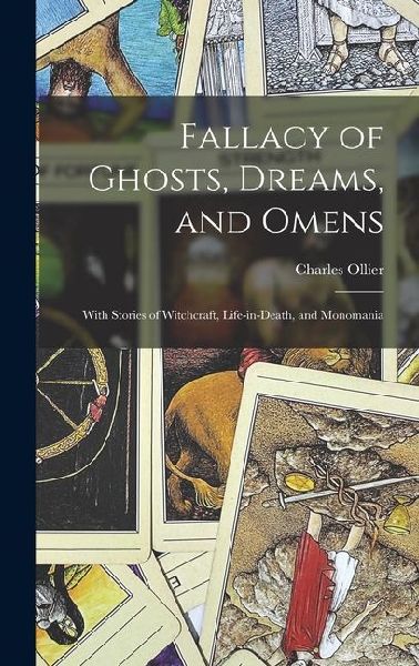 Fallacy of Ghosts, Dreams, and Omens: With Stories of Witchcraft, Life-in-death, and Monomania