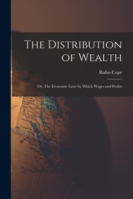 The Distribution of Wealth: Or, The Economic Laws by Which Wages and Profits
