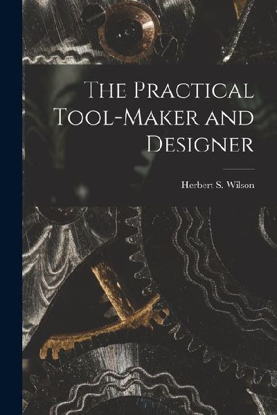 The Practical Tool-Maker and Designer