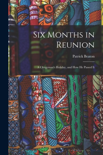 Six Months in Reunion: A Clergyman's Holiday, and how He Passed It