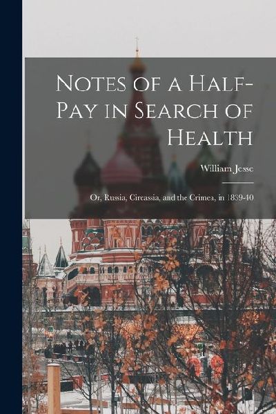 Notes of a Half-Pay in Search of Health: Or, Russia, Circassia, and the Crimea, in 1839-40