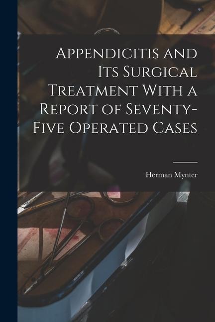 Appendicitis and Its Surgical Treatment With a Report of Seventy-Five Operated Cases