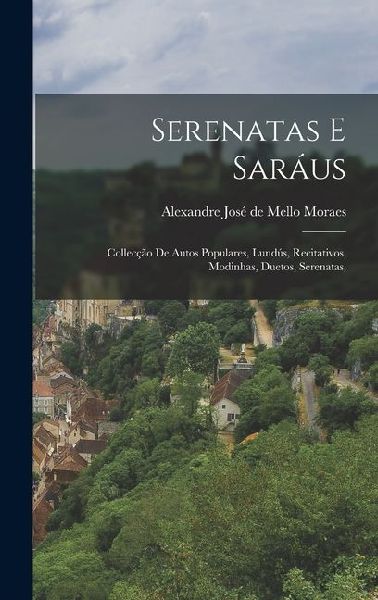 Serenatas e Saráus: Collecção de Autos Populares, Lundús, Recitativos, Modinhas, Duetos, Serenatas,