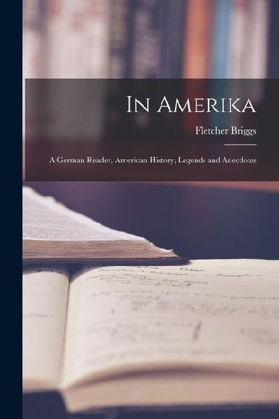 In Amerika: A German Reader, American History, Legends and Anecdotes