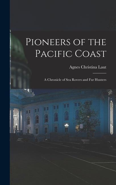 Pioneers of the Pacific Coast: A Chronicle of Sea Rovers and Fur Hunters