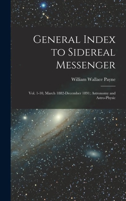 General Index to Sidereal Messenger: Vol. 1-10, March 1882-December 1891; Astronomy and Astro-physic