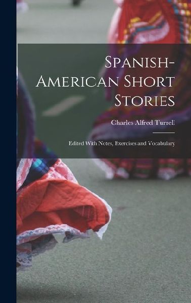 Spanish-American Short Stories: Edited With Notes, Exercises and Vocabulary