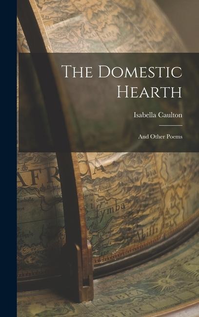 The Domestic Hearth: And Other Poems