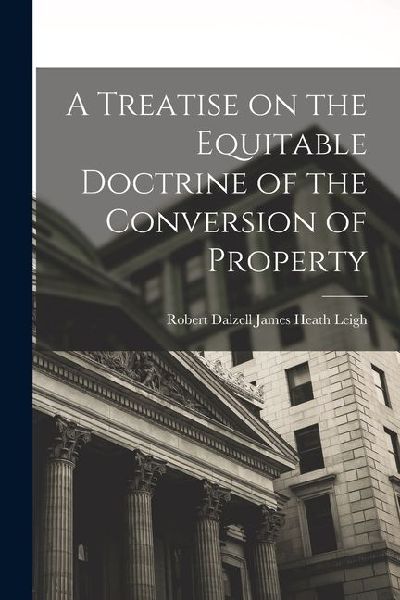 A Treatise on the Equitable Doctrine of the Conversion of Property