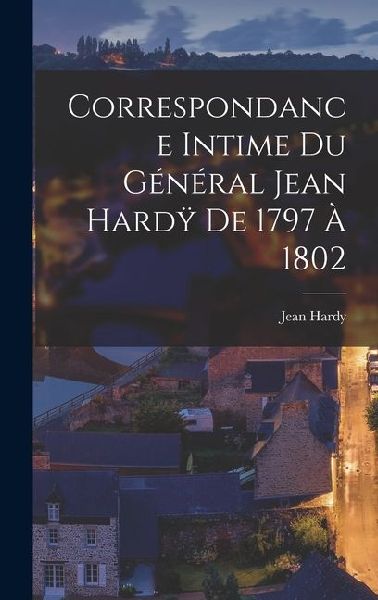 Correspondance Intime du Général Jean Hard&#255; de 1797 à 1802