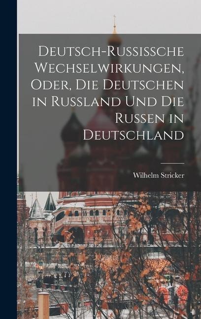 Deutsch-Russissche Wechselwirkungen, Oder, die Deutschen in Russland und die Russen in Deutschland