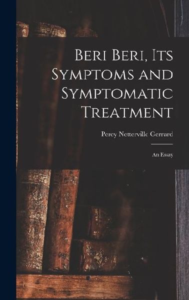 Beri Beri, Its Symptoms and Symptomatic Treatment: An Essay