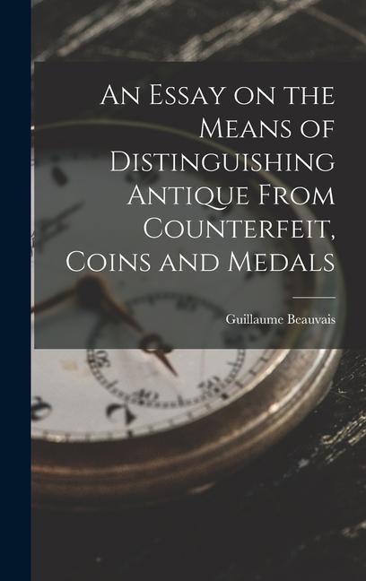 An Essay on the Means of Distinguishing Antique From Counterfeit, Coins and Medals