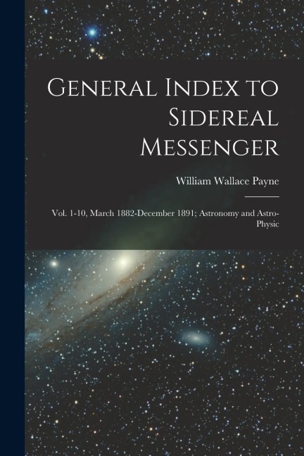 General Index to Sidereal Messenger: Vol. 1-10, March 1882-December 1891; Astronomy and Astro-physic
