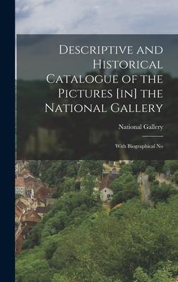 Descriptive and Historical Catalogue of the Pictures [in] the National Gallery: With Biographical No