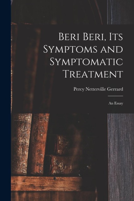 Beri Beri, Its Symptoms and Symptomatic Treatment: An Essay