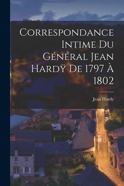 Correspondance Intime du Général Jean Hard&#255; de 1797 à 1802