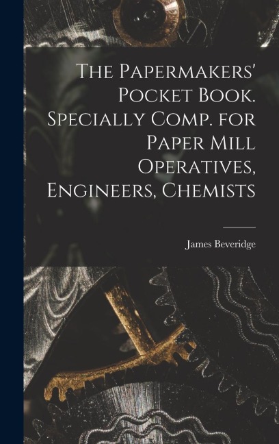 The Papermakers Pocket Book. Specially Comp. for Paper Mill Operatives, Engineers, Chemists