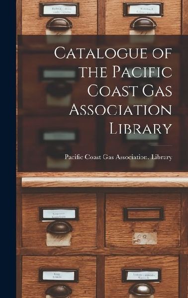 Catalogue of the Pacific Coast Gas Association Library