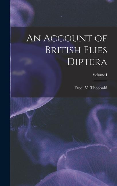An Account of British Flies Diptera; Volume I