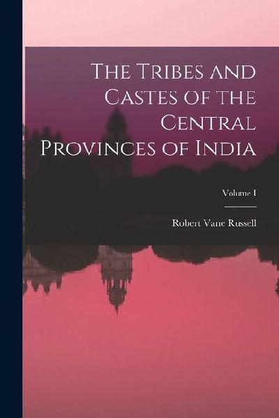 The Tribes and Castes of the Central Provinces of India; Volume I