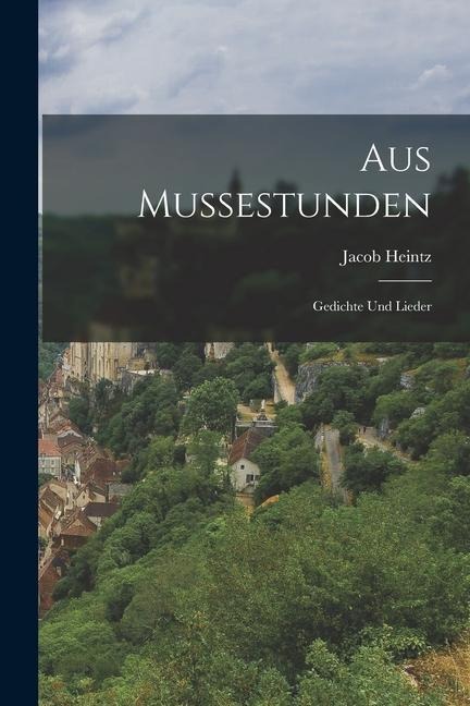 Aus Mussestunden: Gedichte und Lieder