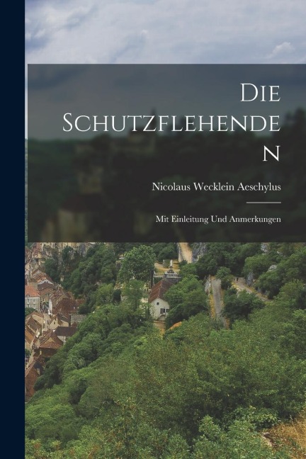 Die Schutzflehenden: Mit Einleitung und Anmerkungen