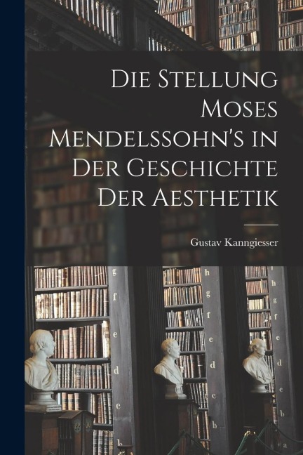 Die Stellung Moses Mendelssohns in der Geschichte der Aesthetik