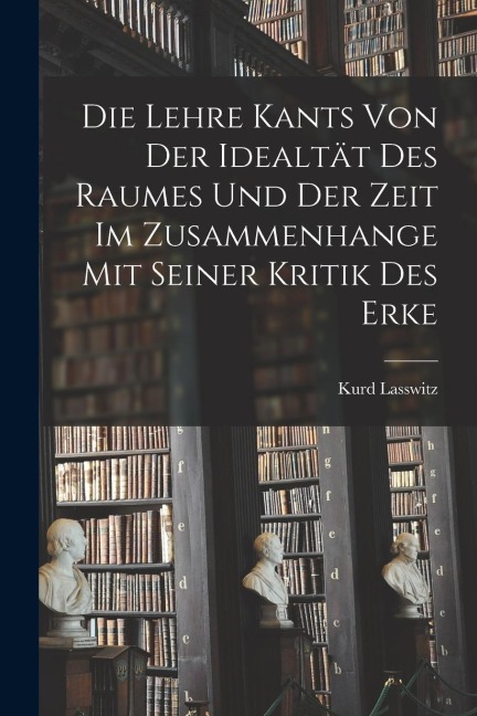 Die Lehre Kants von der Idealtät des Raumes und der Zeit im Zusammenhange mit Seiner Kritik des Erke