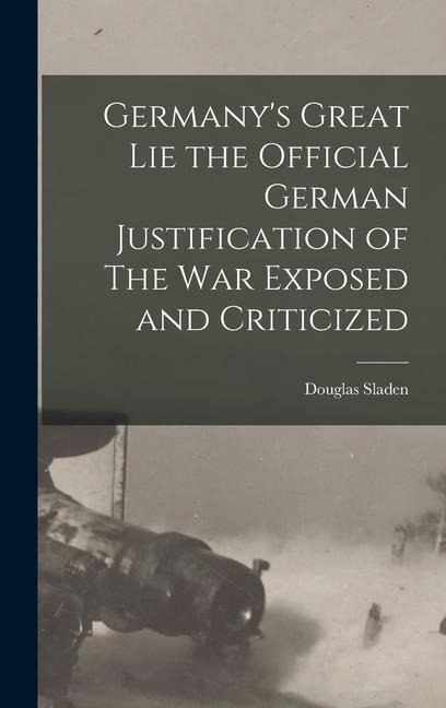 Germany's Great Lie the Official German Justification of The War Exposed and Criticized