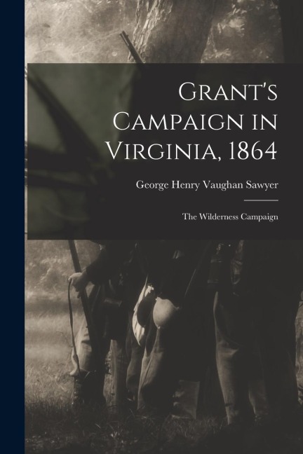 Grants Campaign in Virginia, 1864: The Wilderness Campaign