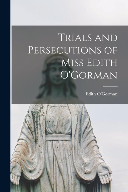 Trials and Persecutions of Miss Edith OGorman