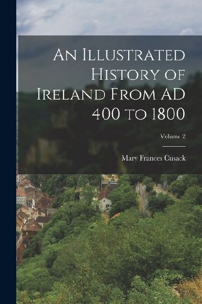 An Illustrated History of Ireland From AD 400 to 1800; Volume 2