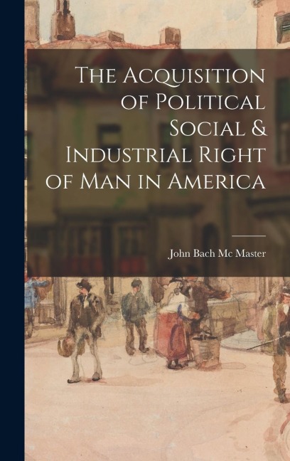 The Acquisition of Political Social & Industrial Right of Man in America