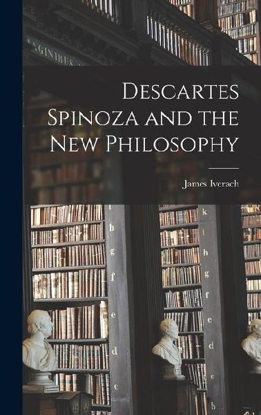 Descartes Spinoza and the New Philosophy