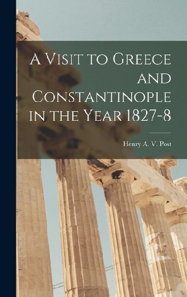 A Visit to Greece and Constantinople in the Year 1827-8