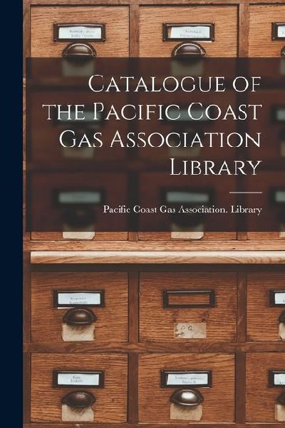 Catalogue of the Pacific Coast Gas Association Library