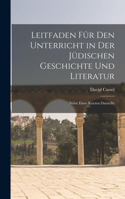 Leitfaden für den Unterricht in der Jüdischen Geschichte und Literatur: Nebst Einer Kurzen Darstellu