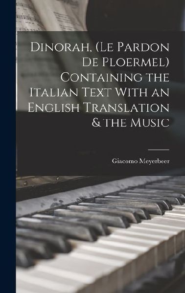 Dinorah, (Le Pardon de Ploermel) Containing the Italian Text With an English Translation & the Music