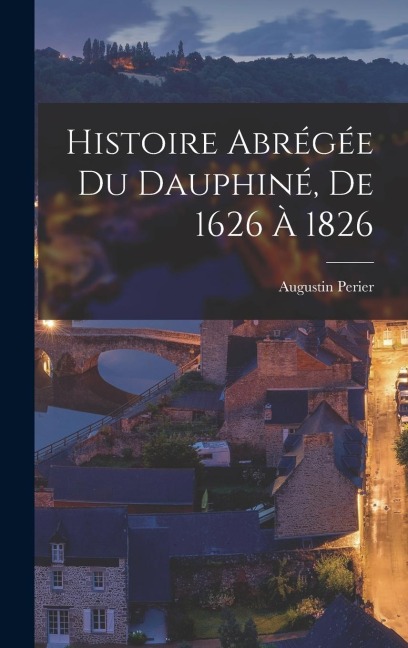 Histoire Abrégée du Dauphiné, de 1626 à 1826