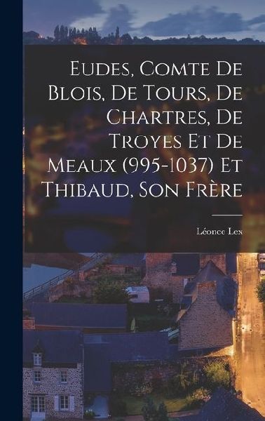 Eudes, Comte de Blois, de Tours, de Chartres, de Troyes et de Meaux (995-1037) et Thibaud, son Frère